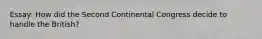 Essay: How did the Second Continental Congress decide to handle the British?
