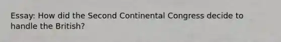 Essay: How did the Second Continental Congress decide to handle the British?