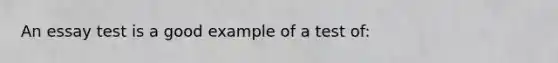 An essay test is a good example of a test of: