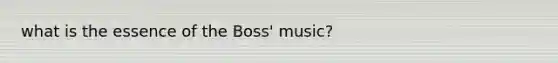 what is the essence of the Boss' music?