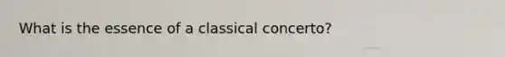 What is the essence of a classical concerto?