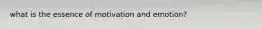 what is the essence of motivation and emotion?