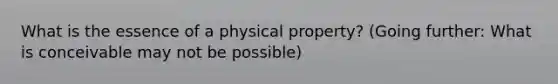 What is the essence of a physical property? (Going further: What is conceivable may not be possible)