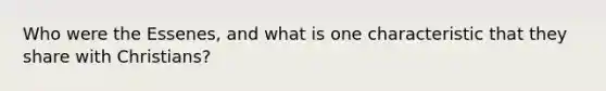 Who were the Essenes, and what is one characteristic that they share with Christians?