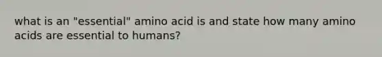 what is an "essential" amino acid is and state how many <a href='https://www.questionai.com/knowledge/k9gb720LCl-amino-acids' class='anchor-knowledge'>amino acids</a> are essential to humans?