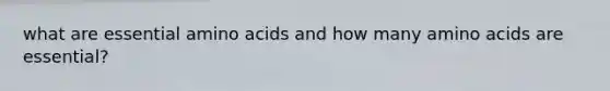 what are essential <a href='https://www.questionai.com/knowledge/k9gb720LCl-amino-acids' class='anchor-knowledge'>amino acids</a> and how many amino acids are essential?