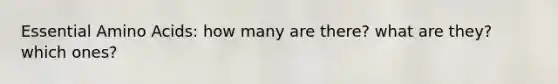 Essential Amino Acids: how many are there? what are they? which ones?