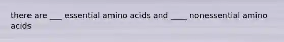 there are ___ essential amino acids and ____ nonessential amino acids