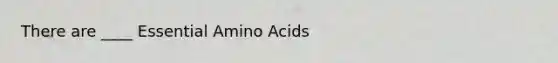 There are ____ Essential Amino Acids