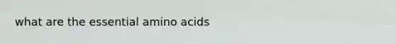 what are the essential <a href='https://www.questionai.com/knowledge/k9gb720LCl-amino-acids' class='anchor-knowledge'>amino acids</a>