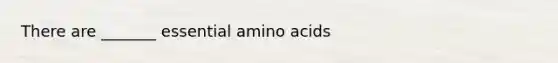 There are _______ essential amino acids