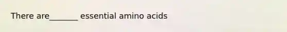 There are_______ essential amino acids