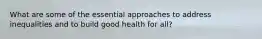 What are some of the essential approaches to address inequalities and to build good health for all?