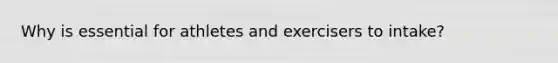 Why is essential for athletes and exercisers to intake?