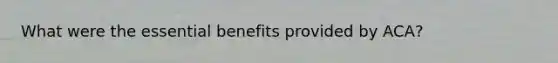 What were the essential benefits provided by ACA?