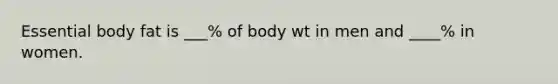 Essential body fat is ___% of body wt in men and ____% in women.