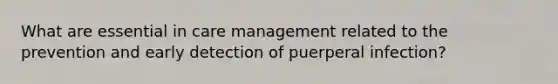 What are essential in care management related to the prevention and early detection of puerperal infection?