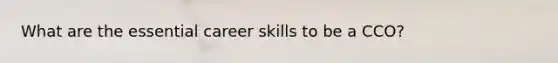 What are the essential career skills to be a CCO?