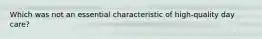 Which was not an essential characteristic of high-quality day care?
