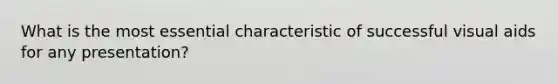 What is the most essential characteristic of successful visual aids for any presentation?