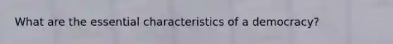 What are the essential characteristics of a democracy?