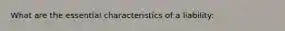 What are the essential characteristics of a liability: