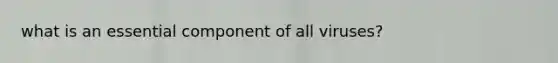 what is an essential component of all viruses?