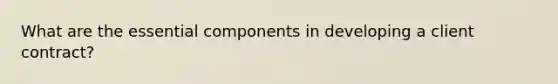 What are the essential components in developing a client contract?