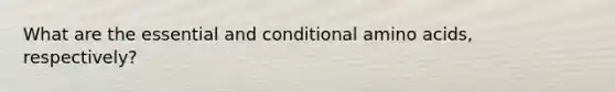 What are the essential and conditional amino acids, respectively?