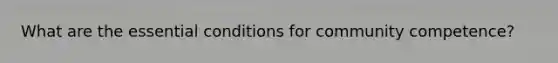 What are the essential conditions for community competence?