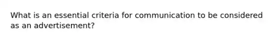 What is an essential criteria for communication to be considered as an advertisement?