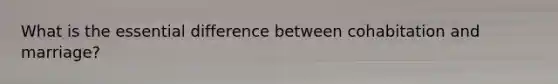What is the essential difference between cohabitation and marriage?