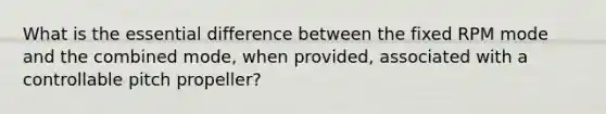What is the essential difference between the fixed RPM mode and the combined mode, when provided, associated with a controllable pitch propeller?
