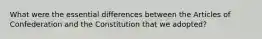 What were the essential differences between the Articles of Confederation and the Constitution that we adopted?