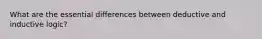 What are the essential differences between deductive and inductive logic?