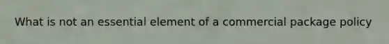 What is not an essential element of a commercial package policy