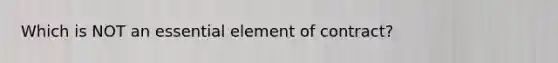 Which is NOT an essential element of contract?