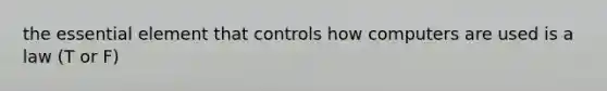 the essential element that controls how computers are used is a law (T or F)