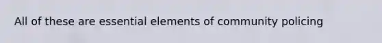 All of these are essential elements of community policing