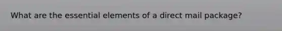 What are the <a href='https://www.questionai.com/knowledge/kqSssz4B6a-essential-elements' class='anchor-knowledge'>essential elements</a> of a direct mail package?