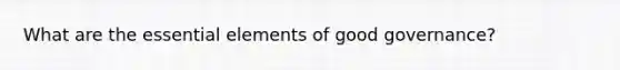 What are the essential elements of good governance?