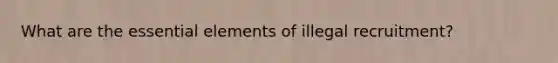 What are the essential elements of illegal recruitment?
