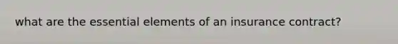 what are the essential elements of an insurance contract?