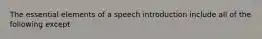 The essential elements of a speech introduction include all of the following except