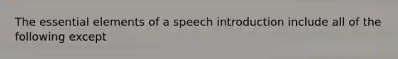 The essential elements of a speech introduction include all of the following except