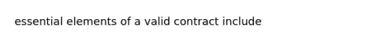 essential elements of a valid contract include