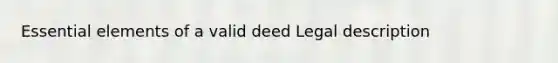 Essential elements of a valid deed Legal description