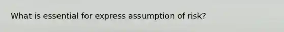 What is essential for express assumption of risk?