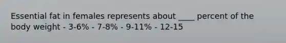 Essential fat in females represents about ____ percent of the body weight - 3-6% - 7-8% - 9-11% - 12-15