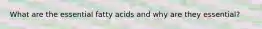 What are the essential fatty acids and why are they essential?